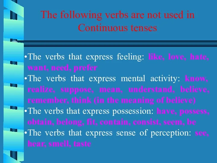 The following verbs are not used in Continuous tenses The