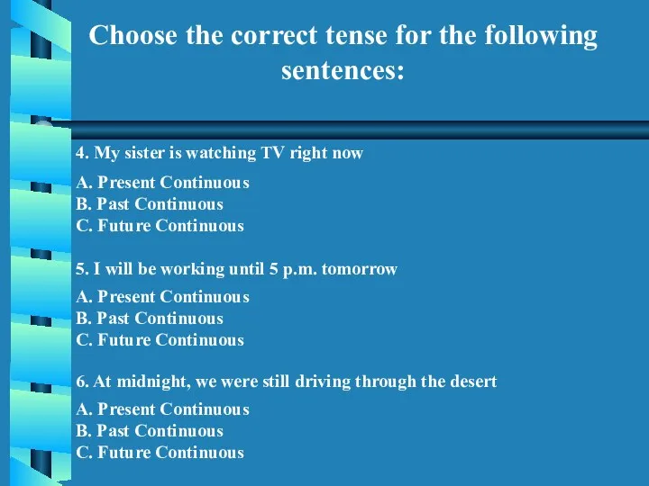 Choose the correct tense for the following sentences: 4. My