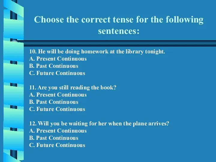 Choose the correct tense for the following sentences: 10. He