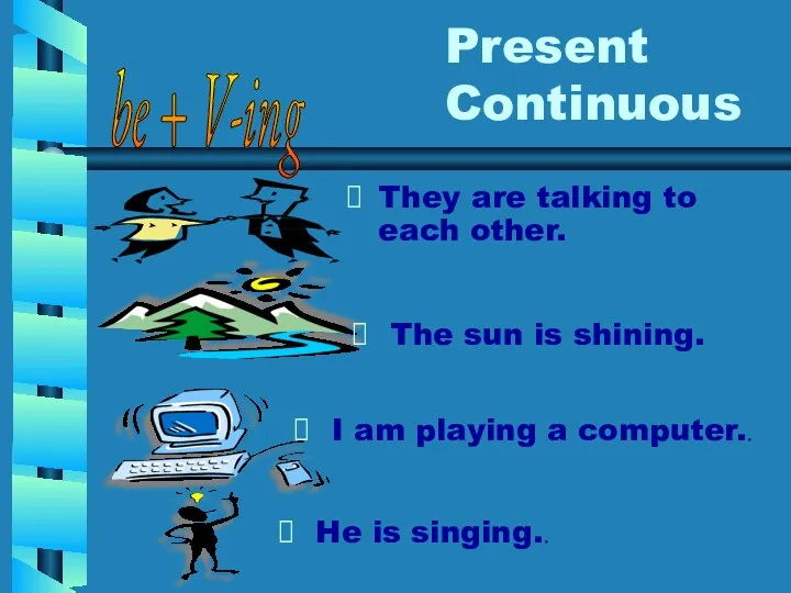 Present Continuous They are talking to each other. be +