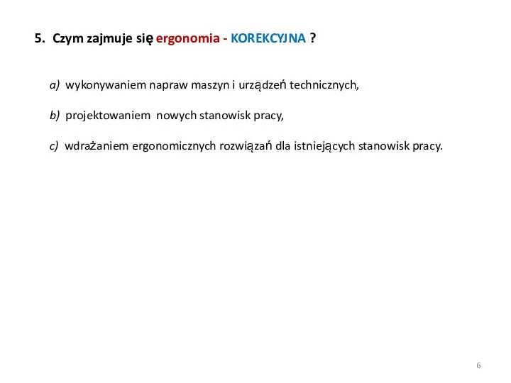 5. Czym zajmuje się ergonomia - KOREKCYJNA ? a) wykonywaniem