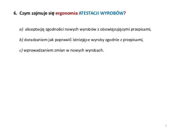 6. Czym zajmuje się ergonomia ATESTACJI WYROBÓW? a) akceptacją zgodności