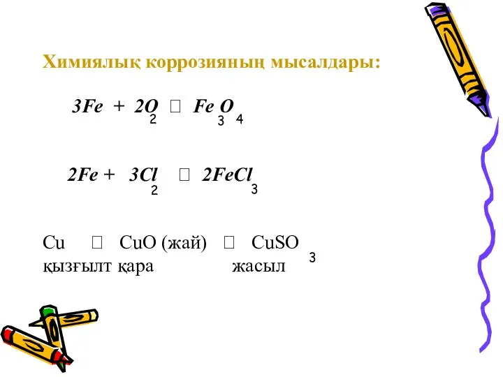 Химиялық коррозияның мысалдары: 3Fe + 2O ? Fe O 2Fe