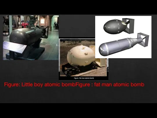 Figure: Little boy atomic bombFigure : fat man atomic bomb
