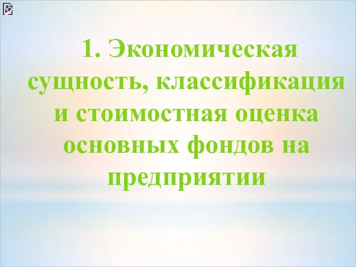 1. Экономическая сущность, классификация и стоимостная оценка основных фондов на предприятии