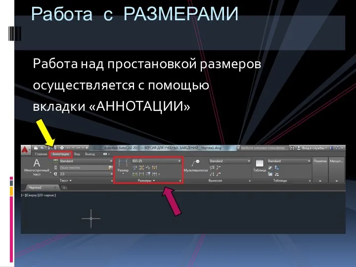 Работа над простановкой размеров осуществляется с помощью вкладки «АННОТАЦИИ» Работа с РАЗМЕРАМИ