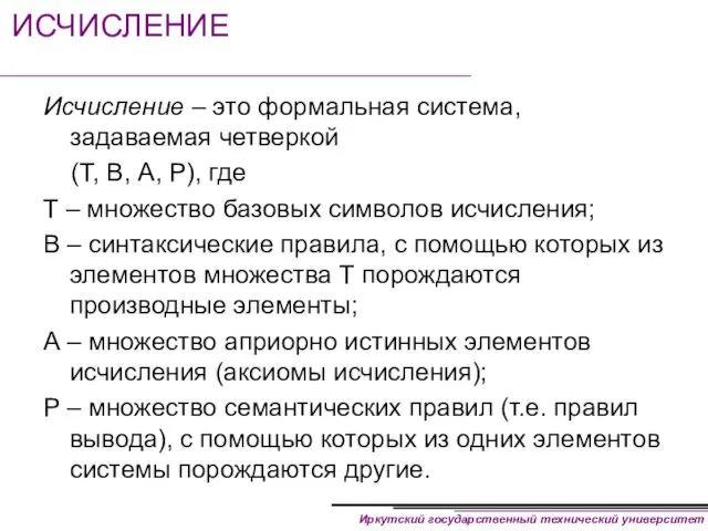 ИСЧИСЛЕНИЕ Исчисление – это формальная система, задаваемая четверкой (Т, В,