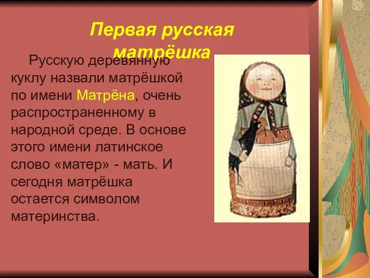 Первая русская матрёшка Русскую деревянную куклу назвали матрёшкой по имени Матрёна, очень распространенному