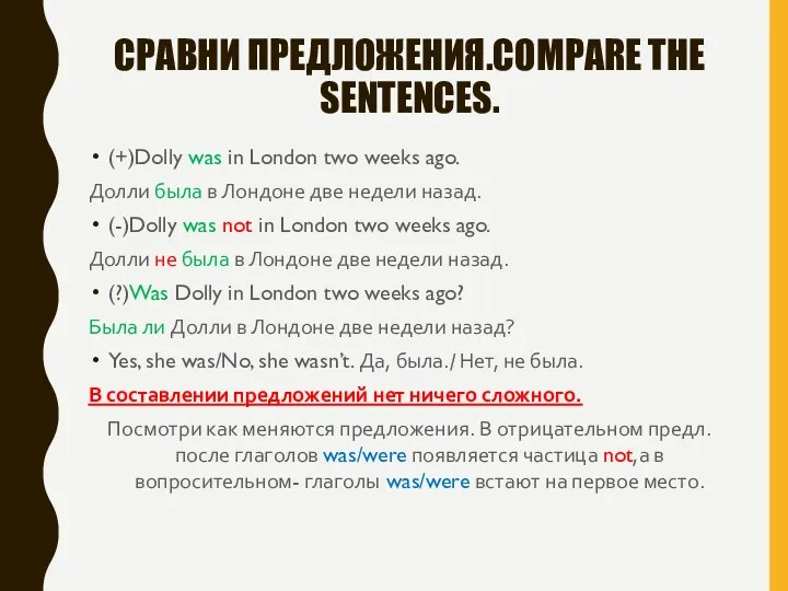 СРАВНИ ПРЕДЛОЖЕНИЯ.COMPARE THE SENTENCES. (+)Dolly was in London two weeks