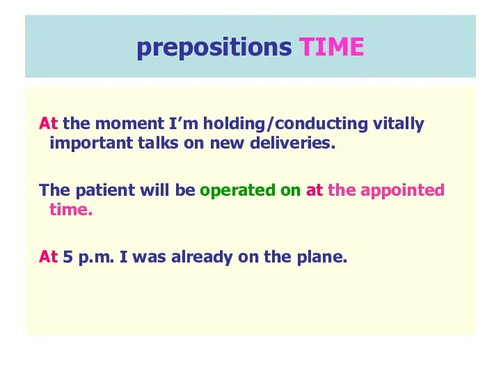 prepositions TIME At the moment I’m holding/conducting vitally important talks