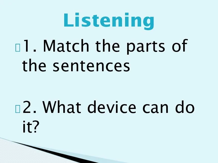 1. Match the parts of the sentences 2. What device can do it? Listening