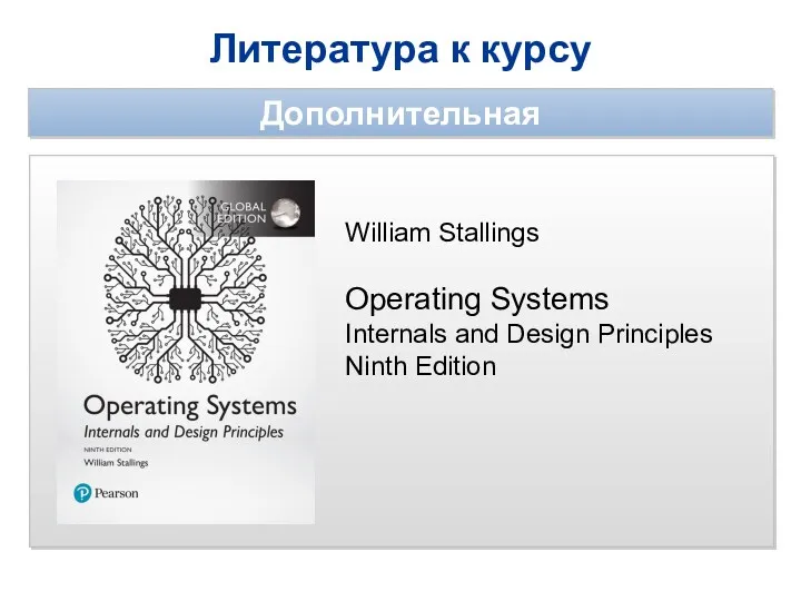 Литература к курсу Дополнительная William Stallings Operating Systems Internals and Design Principles Ninth Edition