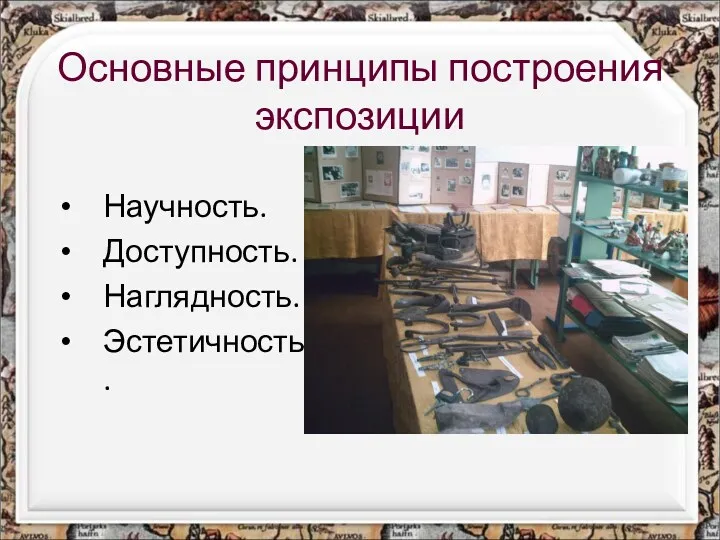 Основные принципы построения экспозиции Научность. Доступность. Наглядность. Эстетичность.