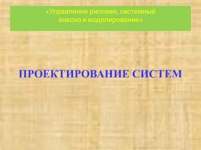 «Управление рисками, системный анализ и моделирование» ПРОЕКТИРОВАНИЕ СИСТЕМ