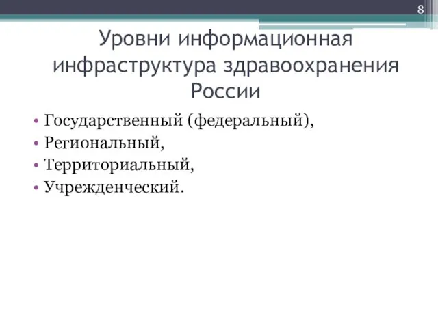 Уровни информационная инфраструктура здравоохранения России Государственный (федеральный), Региональный, Территориальный, Учрежденческий.