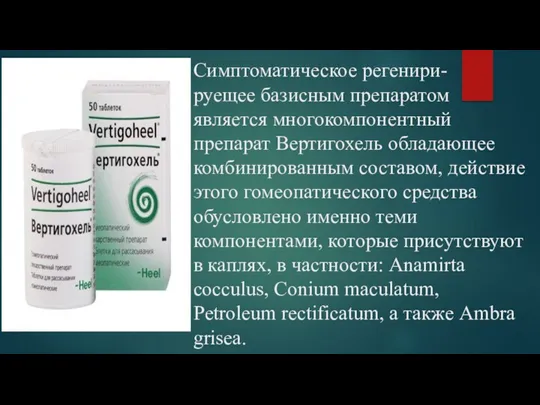 Симптоматическое регенири- руещее базисным препаратом является многокомпонентный препарат Вертигохель обладающее комбинированным составом, действие