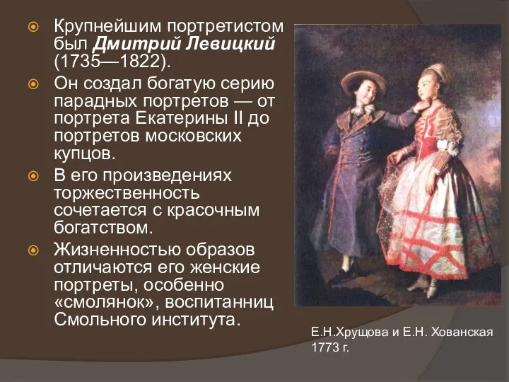 Крупнейшим портретистом был Дмитрий Левицкий (1735—1822). Он создал богатую серию