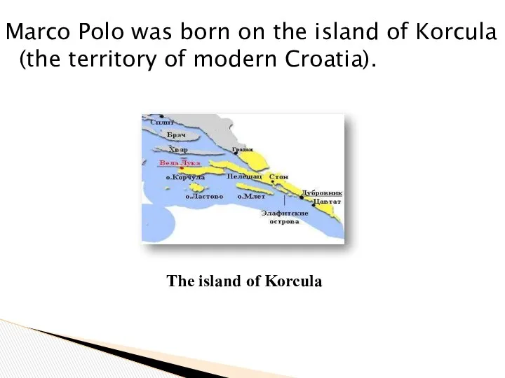 Marco Polo was born on the island of Korcula (the territory of modern