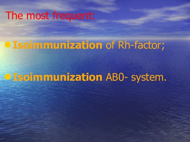The most frequent: Isoimmunization of Rh-factor; Isoimmunization AB0- system.