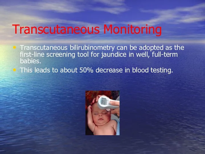 Transcutaneous Monitoring Transcutaneous bilirubinometry can be adopted as the first-line