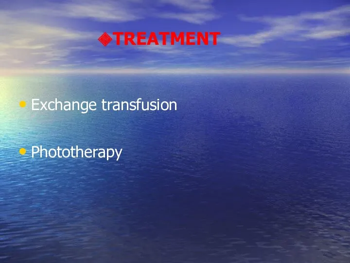 TREATMENT Exchange transfusion Phototherapy