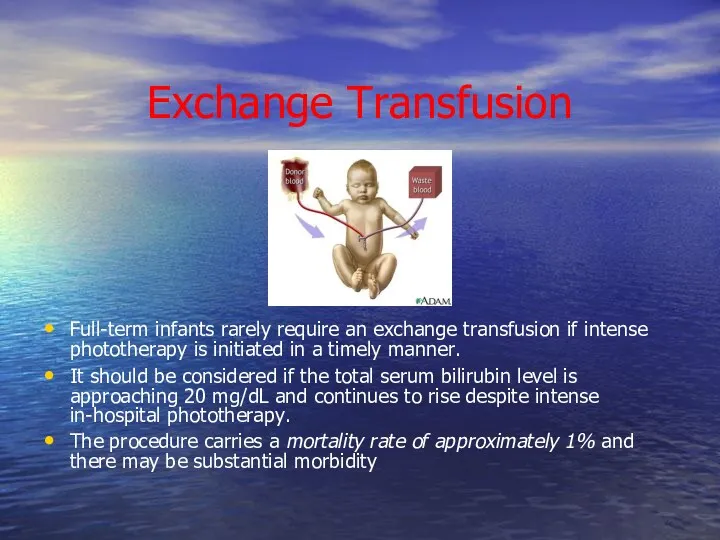 Exchange Transfusion Full-term infants rarely require an exchange transfusion if