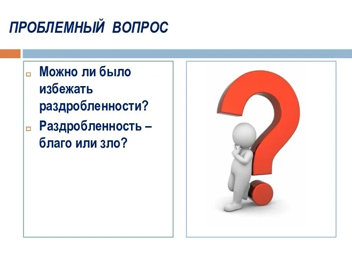 ПРОБЛЕМНЫЙ ВОПРОС Можно ли было избежать раздробленности? Раздробленность – благо или зло?