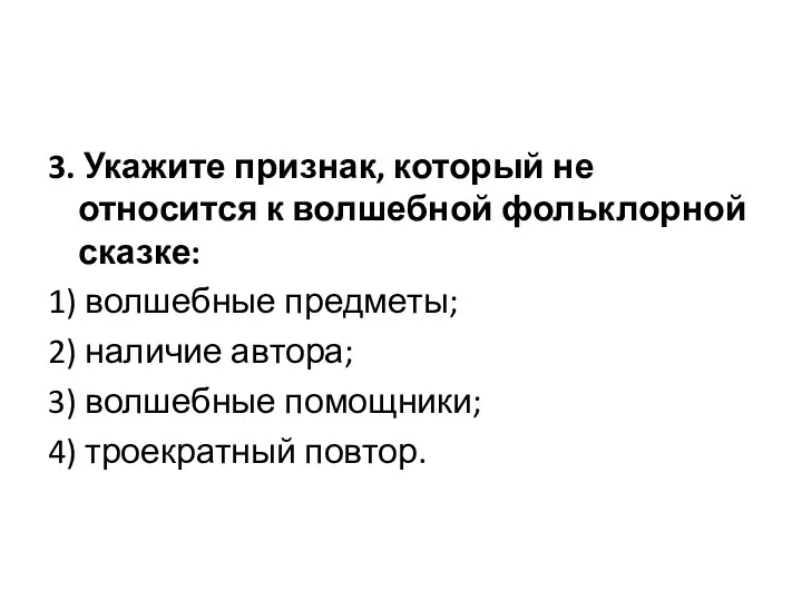 3. Укажите признак, который не относится к волшебной фольклорной сказке: 1) волшебные предметы;