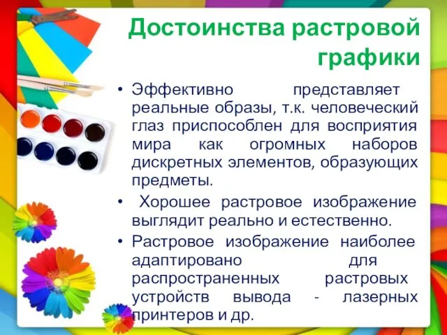 Достоинства растровой графики Эффективно представляет реальные образы, т.к. человеческий глаз