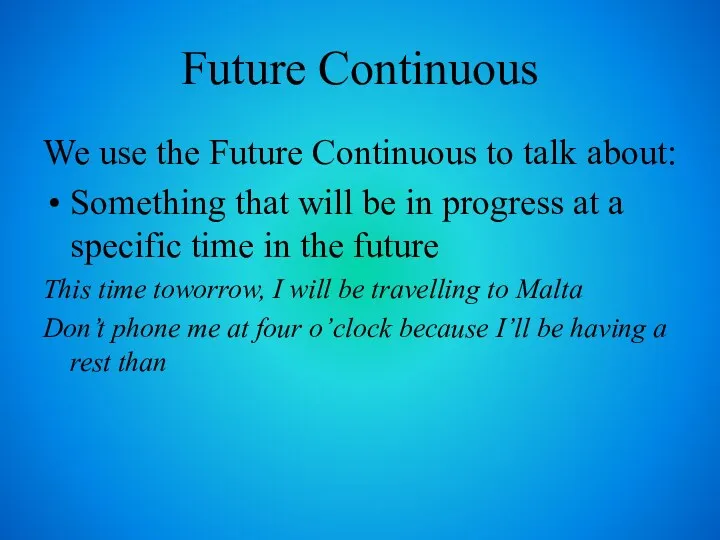 Future Continuous We use the Future Continuous to talk about: