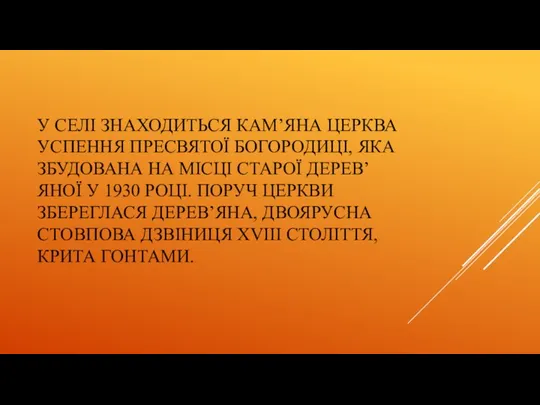 У СЕЛІ ЗНАХОДИТЬСЯ КАМ’ЯНА ЦЕРКВА УСПЕННЯ ПРЕСВЯТОЇ БОГОРОДИЦІ, ЯКА ЗБУДОВАНА