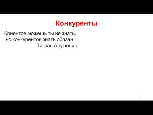 Конкуренты Клиентов можешь ты не знать, но конкурентов знать обязан. Тигран Арутюнян