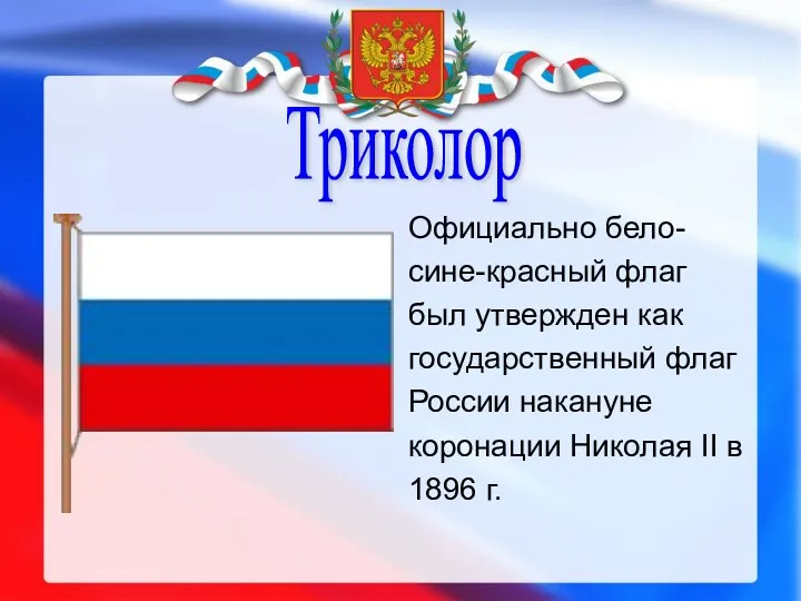 Триколор Официально бело- сине-красный флаг был утвержден как государственный флаг России накануне коронации