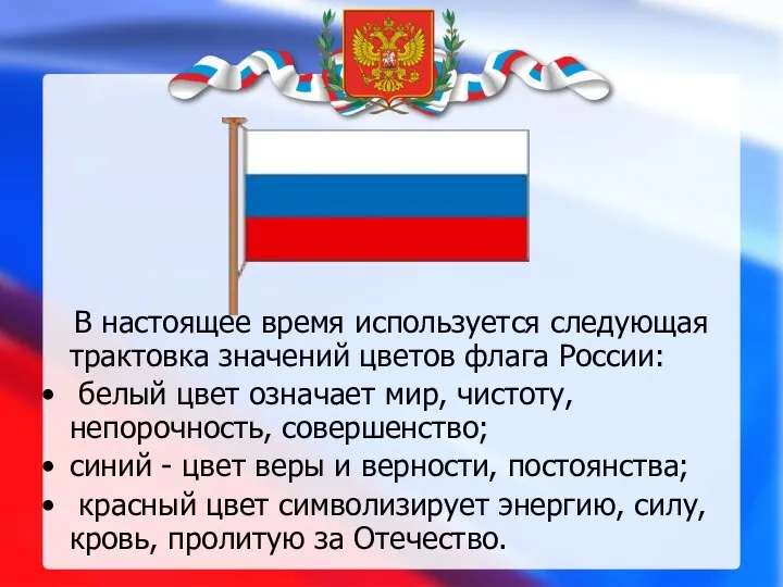 В настоящее время используется следующая трактовка значений цветов флага России: белый цвет означает