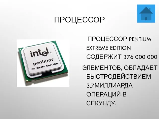 ПРОЦЕССОР ПРОЦЕССОР PENTIUM EXTREME EDITION СОДЕРЖИТ 376 000 000 ЭЛЕМЕНТОВ, ОБЛАДАЕТ БЫСТРОДЕЙСТВИЕМ 3,7МИЛЛИАРДА ОПЕРАЦИЙ В СЕКУНДУ.