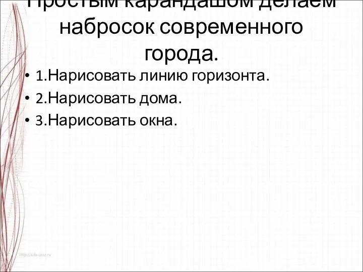 Простым карандашом делаем набросок современного города. 1.Нарисовать линию горизонта. 2.Нарисовать дома. 3.Нарисовать окна.