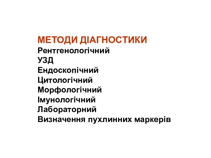 МЕТОДИ ДІАГНОСТИКИ Рентгенологічний УЗД Ендоскопічний Цитологічний Морфологічний Імунологічний Лабораторний Визначення пухлинних маркерів