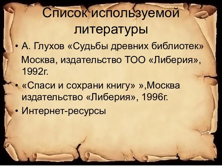 Список используемой литературы А. Глухов «Судьбы древних библиотек» Москва, издательство