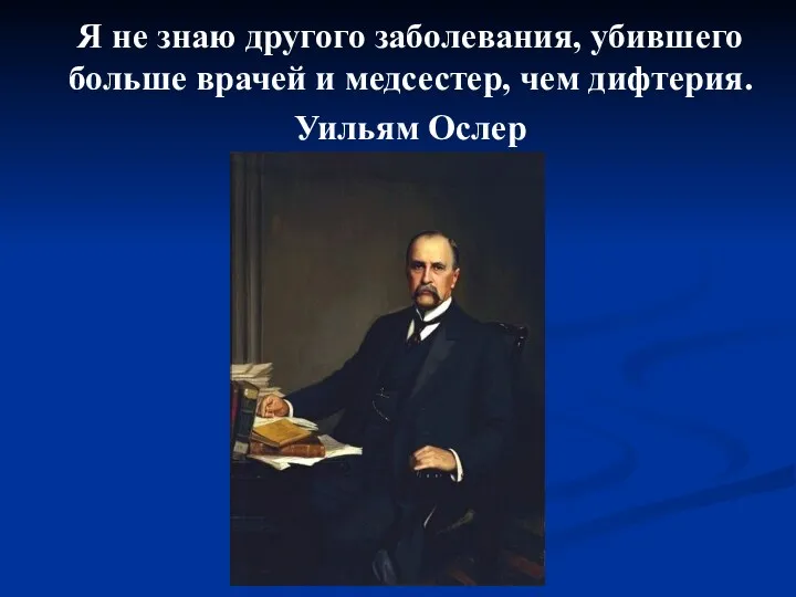 Я не знаю другого заболевания, убившего больше врачей и медсестер, чем дифтерия. Уильям Ослер