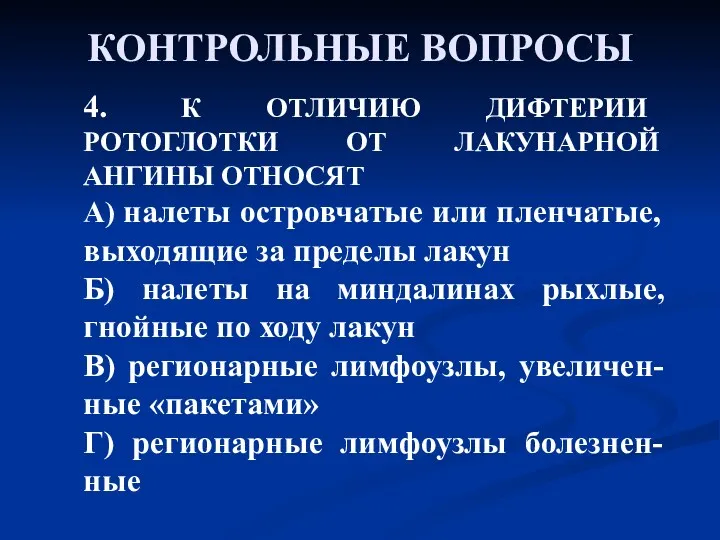 КОНТРОЛЬНЫЕ ВОПРОСЫ 4. К ОТЛИЧИЮ ДИФТЕРИИ РОТОГЛОТКИ ОТ ЛАКУНАРНОЙ АНГИНЫ