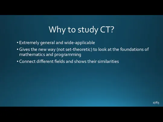 Why to study CT? Extremely general and wide-applicable Gives the