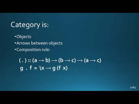 Category is: Objects Arrows between objects Composition rule: ( .