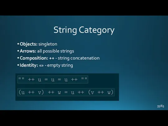 String Category Objects: singleton Arrows: all possible strings Composition: ++