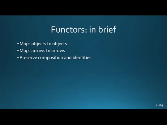 Functors: in brief Maps objects to objects Maps arrows to arrows Preserve composition and identities /63