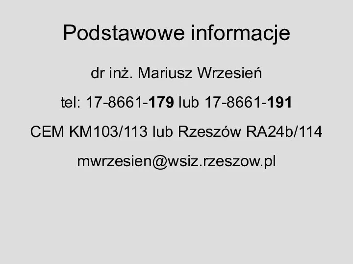 Podstawowe informacje dr inż. Mariusz Wrzesień tel: 17-8661-179 lub 17-8661-191 CEM KM103/113 lub Rzeszów RA24b/114 mwrzesien@wsiz.rzeszow.pl