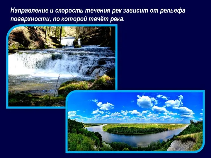 Направление и скорость течения рек зависит от рельефа поверхности, по которой течёт река.