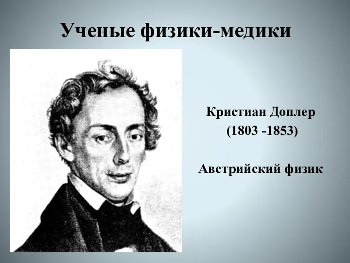 Ученые физики-медики Кристиан Доплер (1803 -1853) Австрийский физик