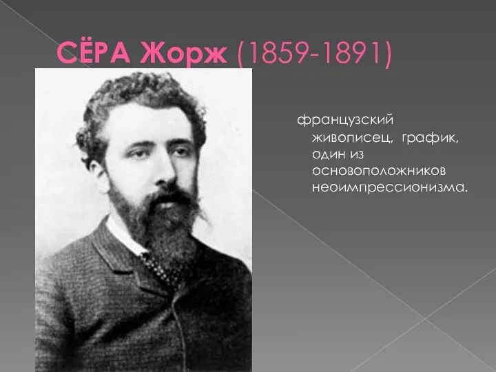 СЁРА Жорж (1859-1891) французский живописец, график, один из основоположников неоимпрессионизма.