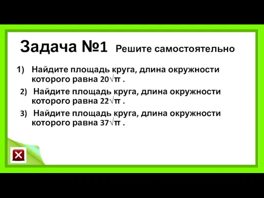 Задача №1 Решите самостоятельно Найдите площадь круга, длина окружности которого