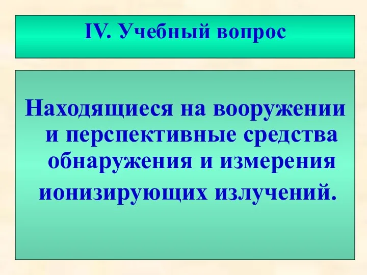 IV. Учебный вопрос Находящиеся на вооружении и перспективные средства обнаружения и измерения ионизирующих излучений.